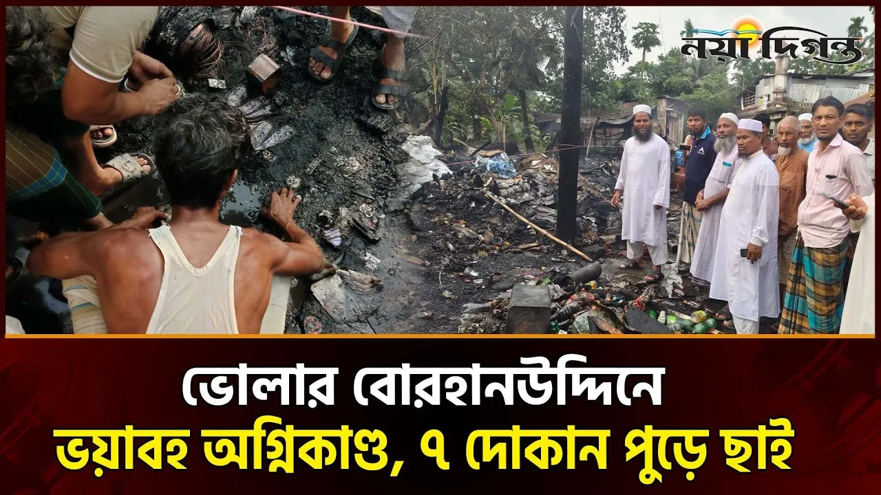 ভোলার বোরহানউদ্দিনে ভয়াবহ অগ্নিকাণ্ড, ৭ দোকান পুড়ে ছাই