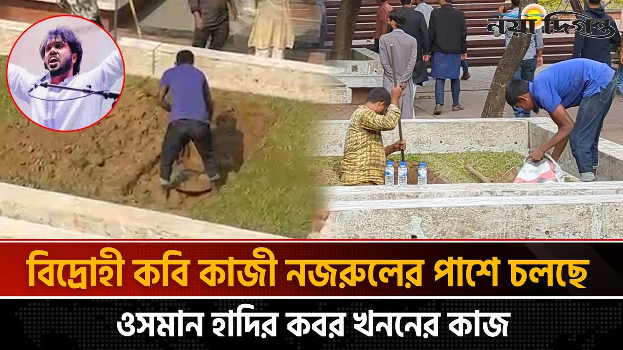 বিদ্রোহী কবি কাজী নজরুলের পাশে খনন করা হয়েছে ওসমান হাদির ক'বর