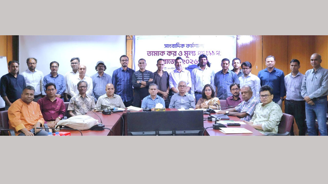 ‘তামাক কর ও মূল্য পদক্ষেপ : বাজেট ২০২৬-২৭’ শীর্ষক সাংবাদিক কর্মশালা