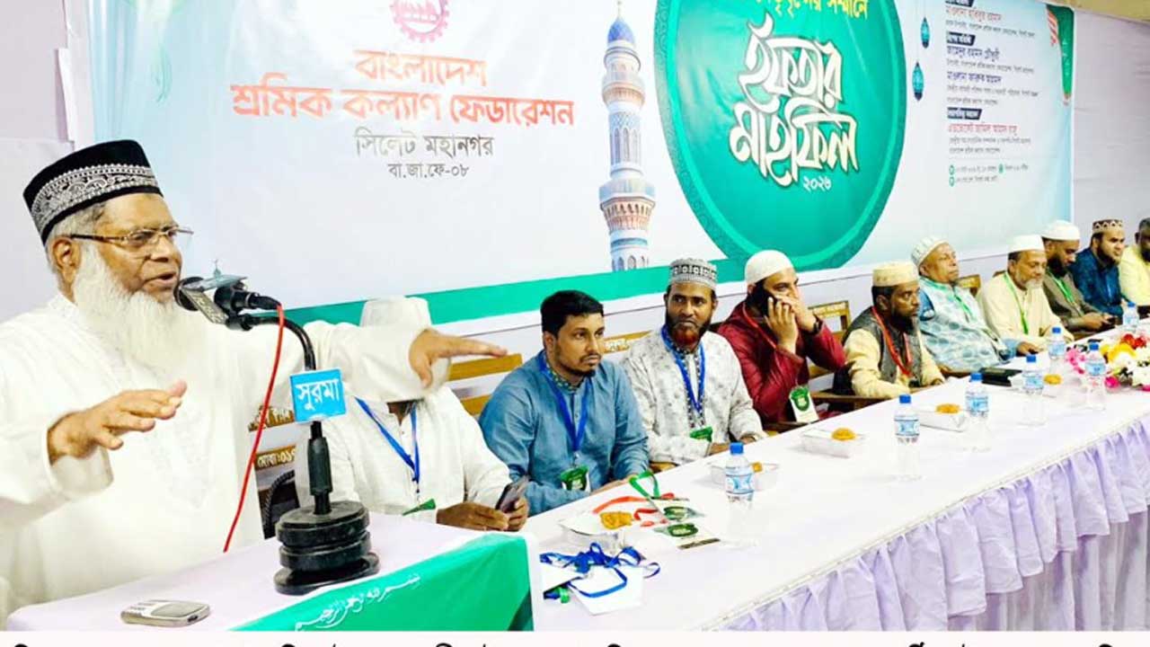 সিলেটে শ্রমিক কল্যাণ ফেডারেশনের ইফতার মাহফিলে প্রধান অতিথির বক্তব্য দেন মাওলানা হাবিবুর রহমান